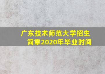 广东技术师范大学招生简章2020年毕业时间