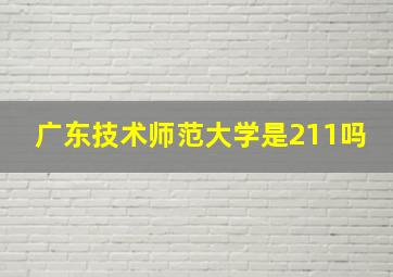 广东技术师范大学是211吗