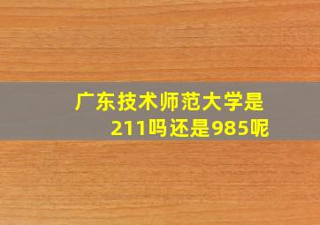 广东技术师范大学是211吗还是985呢