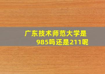 广东技术师范大学是985吗还是211呢