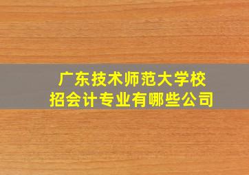 广东技术师范大学校招会计专业有哪些公司