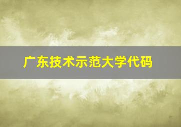 广东技术示范大学代码