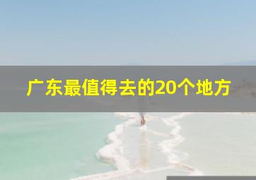 广东最值得去的20个地方