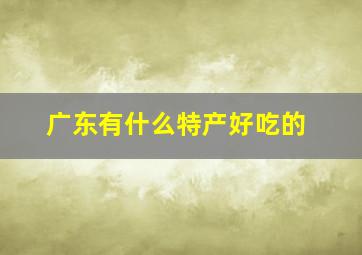 广东有什么特产好吃的