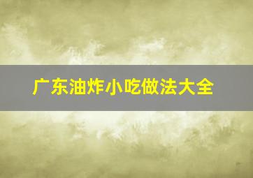 广东油炸小吃做法大全