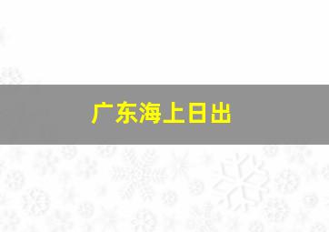 广东海上日出