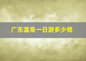 广东温泉一日游多少钱