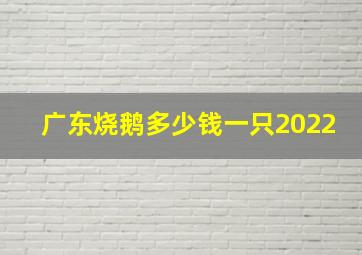 广东烧鹅多少钱一只2022