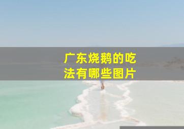 广东烧鹅的吃法有哪些图片