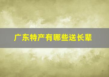 广东特产有哪些送长辈