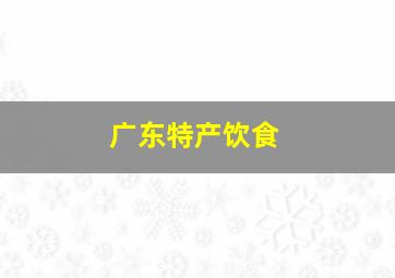 广东特产饮食