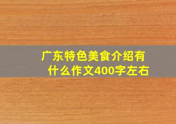 广东特色美食介绍有什么作文400字左右