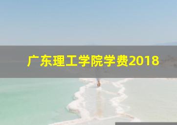 广东理工学院学费2018