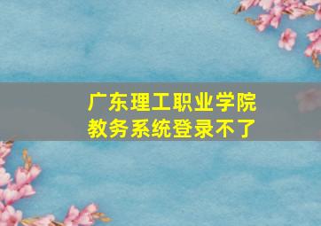 广东理工职业学院教务系统登录不了