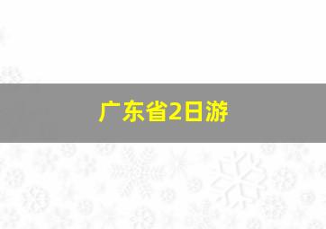 广东省2日游