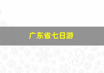 广东省七日游