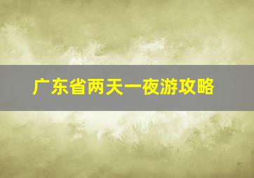 广东省两天一夜游攻略