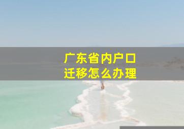 广东省内户口迁移怎么办理