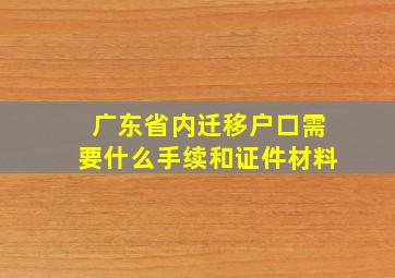 广东省内迁移户口需要什么手续和证件材料