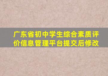 广东省初中学生综合素质评价信息管理平台提交后修改