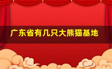 广东省有几只大熊猫基地