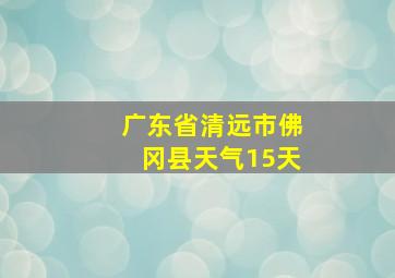 广东省清远市佛冈县天气15天