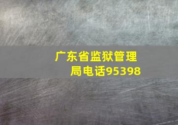 广东省监狱管理局电话95398