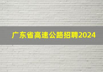 广东省高速公路招聘2024