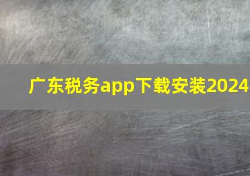 广东税务app下载安装2024