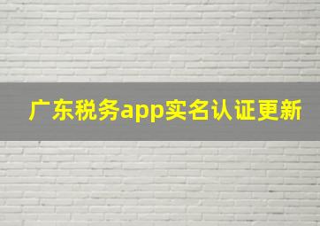 广东税务app实名认证更新