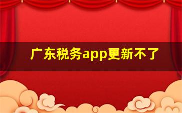 广东税务app更新不了