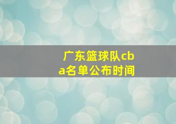 广东篮球队cba名单公布时间