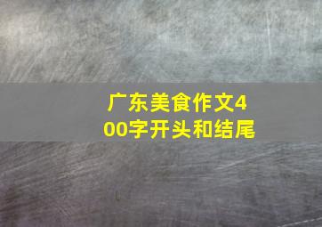 广东美食作文400字开头和结尾