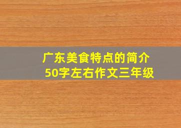 广东美食特点的简介50字左右作文三年级