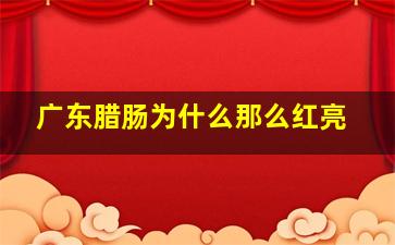 广东腊肠为什么那么红亮