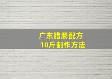 广东腊肠配方10斤制作方法