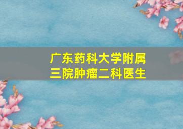 广东药科大学附属三院肿瘤二科医生