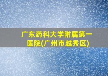 广东药科大学附属第一医院(广州市越秀区)