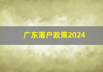 广东落户政策2024