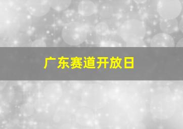 广东赛道开放日