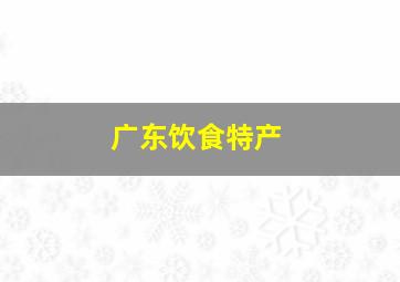 广东饮食特产