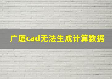 广厦cad无法生成计算数据