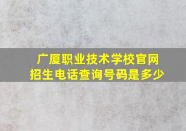 广厦职业技术学校官网招生电话查询号码是多少