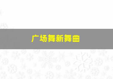 广场舞新舞曲