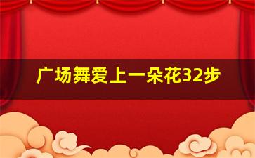 广场舞爱上一朵花32步