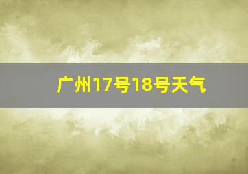 广州17号18号天气