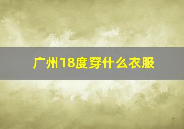 广州18度穿什么衣服