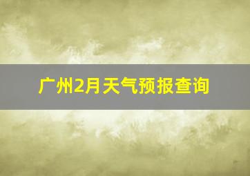 广州2月天气预报查询