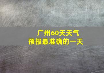 广州60天天气预报最准确的一天