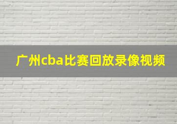 广州cba比赛回放录像视频